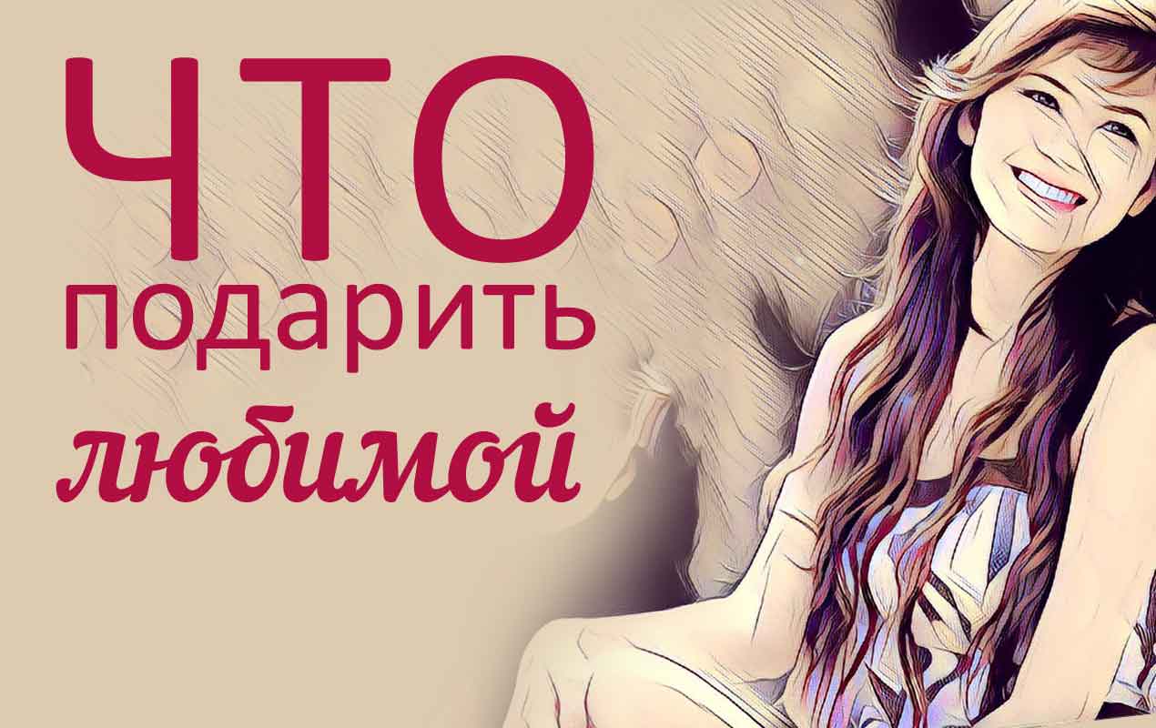 что подарить любимой девушке подарки любимой
