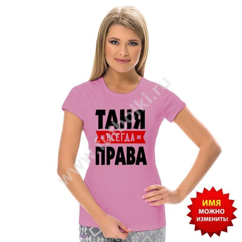 Футболка женская Таня всегда права, с именем на заказ - фото
