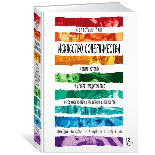 Искусство соперничества. Четыре истории о дружбе, предательстве и революционных свершениях в искусстве - фото