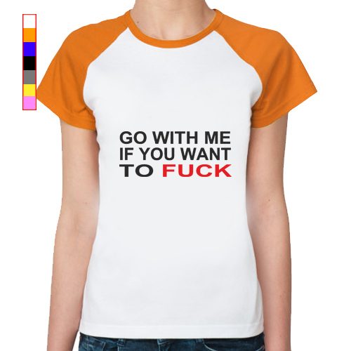 Футболка реглан - - go with ,e if you want to fuck - фото
