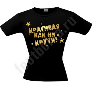 Футболка Красивая. Как ни крути - фото