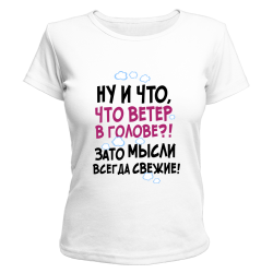 Ветер в голове зато мысли свежие. Футболка на ветру. Ветер в и голове зато мысли всегда. Ну и что что ветер в голове зато.